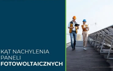 Jaki jest prawidłowy kąt nachylenia paneli fotowoltaicznych?